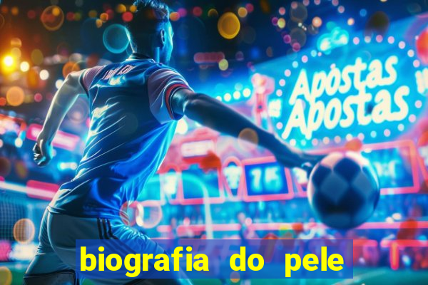 biografia do pele jogador de futebol